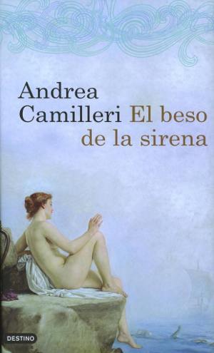 Vista de la cubierta del libro con el texto Andrea Camilleri - El beso de la sirena sobre una ilustración de tono romántico donde una mujer desnuda, sobre unas rocas a la orilla del mar contempla entre brumas un velero distante y figuras marinas.