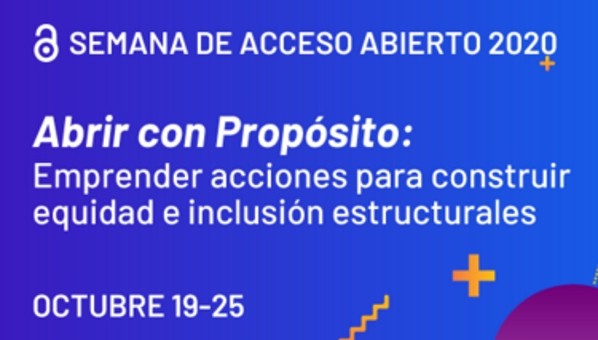 Cartel Semana de Acceso Abierto 2020. Abrir con propósito: Emprender acciones para construir equidad e inclusión estructurales. Octubre 19-25
